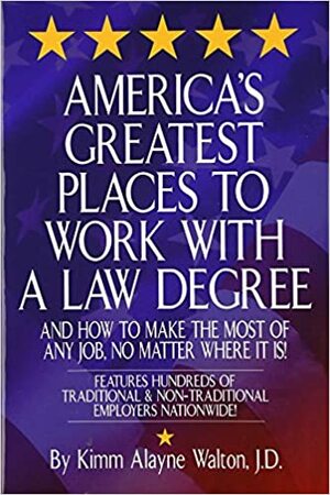 America's Greatest Places to Work with a Law Degree & How to Make the Most of Any Job, No Matter Where It Is by Kimm Walton