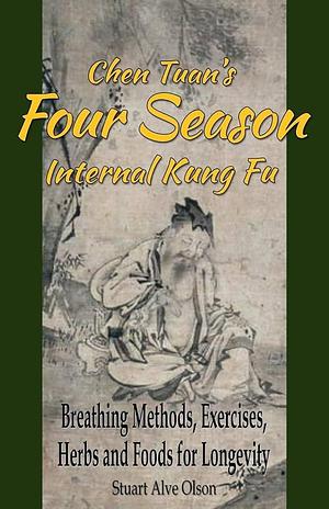 Chen Tuan's Four Season Internal Kungfu: Breathing Methods, Exercises, Herbs and Foods for Longevity by Patrick Gross