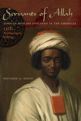 Servants of Allah: African Muslims Enslaved in the Americas by Sylviane A. Diouf
