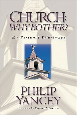 Church: Why Bother?: My Personal Pilgrimage by Philip Yancey