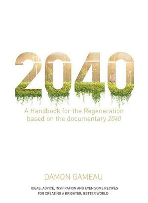 2040: A Handbook for the Regeneration by Damon Gameau