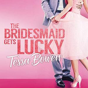 The Bridesmaid Gets Lucky by Tessa Bowen