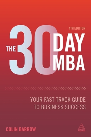 The 30 Day MBA: Your Fast Track Guide to Business Success by Colin Barrow