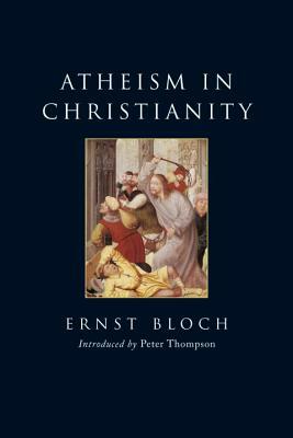 Atheism in Christianity: The Religion of the Exodus and the Kingdom by Ernst Bloch