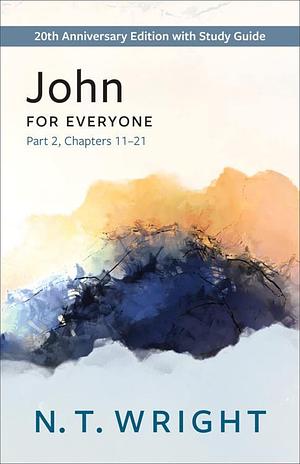 John for Everyone, Part 2: 20th Anniversary Edition with Study Guide, Chapters 11-21 by N.T. Wright