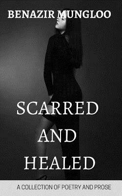 Scarred and Healed by Benazir Mungloo