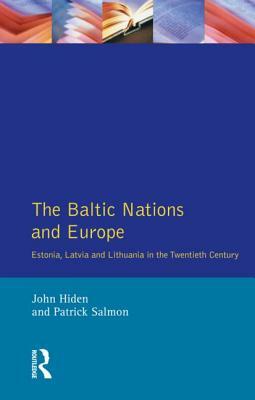 The Baltic Nations and Europe: Estonia, Latvia and Lithuania in the Twentieth Century by Patrick Salmon, John Hiden