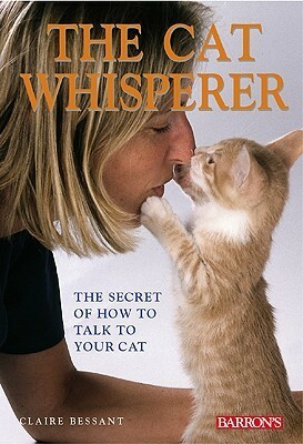 The Cat Whisperer: The Secret of How to Talk to Your Cat by Claire Bessant