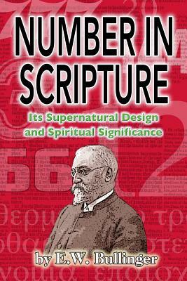 Number in Scripture: Its Supernatural Design and Spiritual Significance by E. W. Bullinger