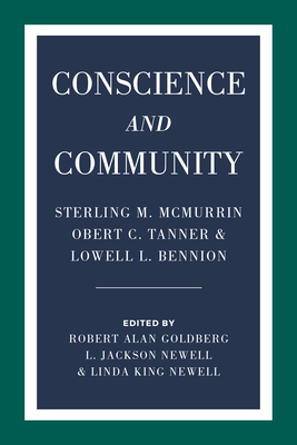 Conscience and Community: Sterling M. McMurrin, Obert C. Tanner, and Lowell L. Bennion by Robert Alan Goldberg, Linda King Newell, L. Jackson Newell