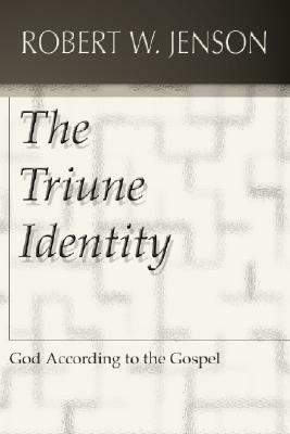 The Triune Identity: God According to the Gospel by Robert W. Jenson