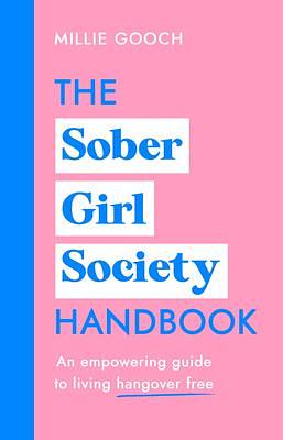 The Sober Girl Society Handbook: Why drinking less means living more by Millie Gooch, Millie Gooch