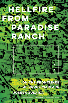 Hellfire from Paradise Ranch: On the Front Lines of Drone Warfare by Joseba Zulaika