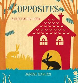 Opposites: A Cut-Paper Book by Agnese Baruzzi