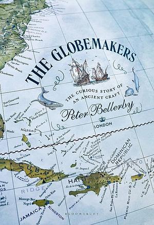 The Globemakers: The Curious Story of an Ancient Craft by Peter Bellerby