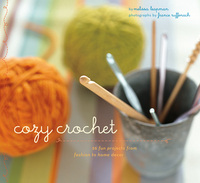 Cozy Crochet: Learn to Make 26 Fun Projects From Fashion to Home Decor by Melissa Leapman