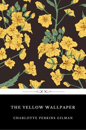 The Yellow Wallpaper by Charlotte Perkins Gilman