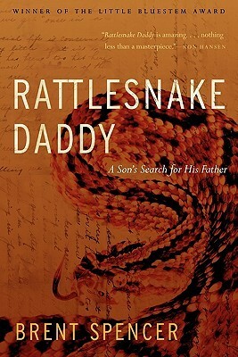 Rattlesnake Daddy: A Son's Search for His Father by Brent Spencer