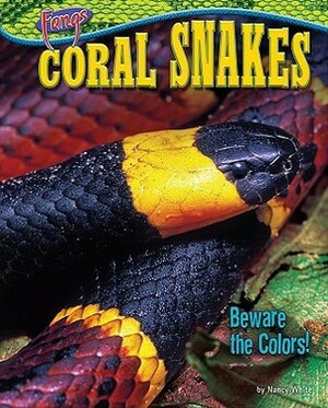 Coral Snakes: Beware the Colors! by Nancy White