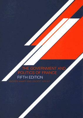 The Government and Politics of France by Andrew Knapp, Vincent Wright