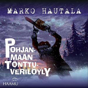 Pohjanmaan tonttuverilöyly – Jouluinen kauhutarina by Marko Hautala