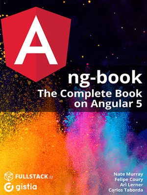 ng-book: The Complete Guide to Angular 5 by Carlos Taborda, Ari Lerner, Felipe Coury, Nate Murray