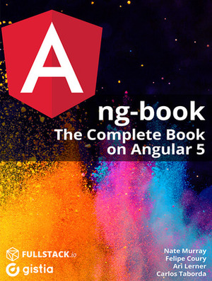 ng-book: The Complete Guide to Angular 5 by Ari Lerner, Felipe Coury, Nate Murray, Carlos Taborda