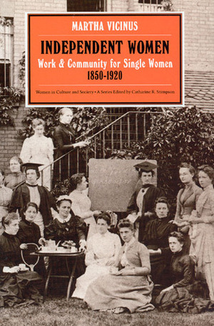 Independent Women: Work and Community for Single Women, 1850-1920 by Catharine R. Stimpson, Martha Vicinus
