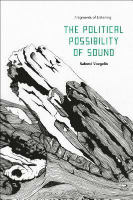 The Political Possibility of Sound: Fragments of Listening by Salomé Voegelin