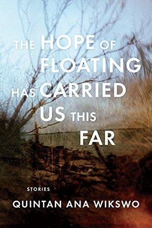 The Hope of Floating Has Carried Us This Far: Stories by Quintan Ana Wikswo, Quintan Ana Wikswo