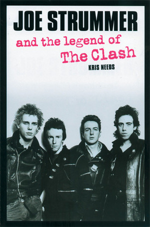 Joe Strummer and the Legend of The Clash by Joe Strummer, Kris Needs