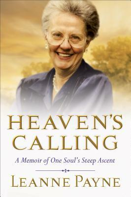 Heaven's Calling: A Memoir of One Soul's Steep Ascent by Leanne Payne