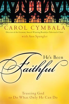 He's Been Faithful: Trusting God to Do What Only He Can Do by Carol Cymbala