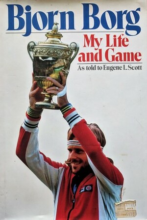 My Life And Game by Björn Borg, Eugene L. Scott