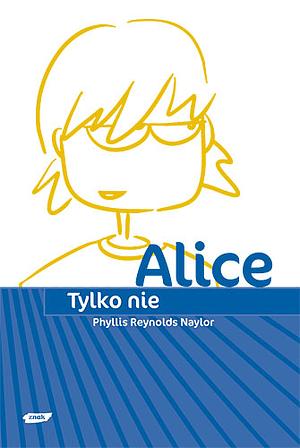 Tylko nie Alice by Phyllis Reynolds Naylor