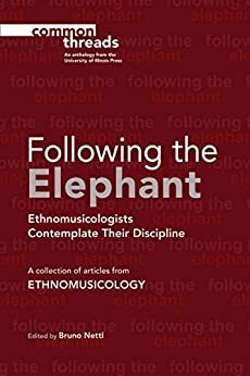 Following the Elephant: Ethnomusicologists Contemplate Their Discipline (Common Threads) by Bruno Nettl