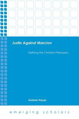 Justin Against Marcion by Andrew Hayes