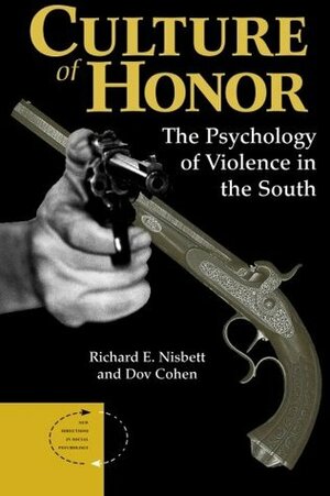 Culture Of Honor: The Psychology Of Violence In The South by Richard E. Nisbett, Dov Cohen