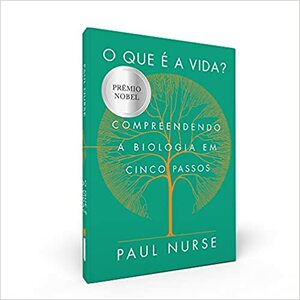 O Que é a Vida?: Compreendendo a Biologia em Cinco Passos by Paul Nurse