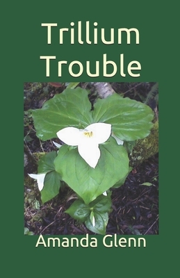 Trillium Trouble by Amanda Glenn