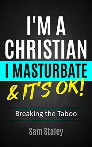 I'm a Christian I Masturbate, & It's Ok Breaking the Taboo by Sam Staley