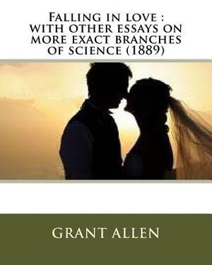 Falling in love: with other essays on more exact branches of science (1889) by Grant Allen