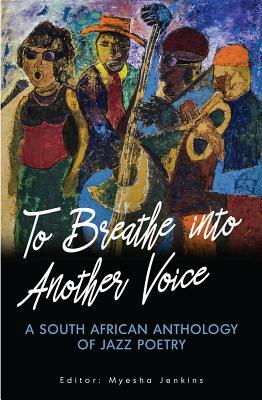 To Breathe Into Another Voice: A South African Anthology of Jazz Poetry by Gary Cummiskey, Moafrika 'Amokgathi, Ayanda Billie