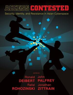 Access Contested: Security, Identity, and Resistance in Asian Cyberspace by 