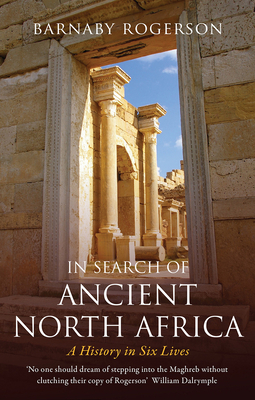 In Search of Ancient North Africa: A History in Six Lives by Barnaby Rogerson