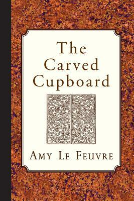 The Carved Cupboard by Amy Le Feuvre