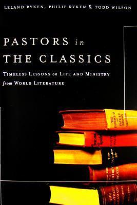 Pastors in the Classics by Philip Graham Ryken, Todd A. Wilson, Leland Ryken