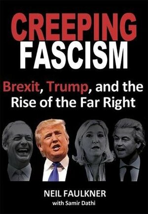 Creeping Fascism: Brexit, Trump, and the Rise of the Far Right by Neil Faulkner