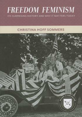 Freedom Feminism: Its Surprising History and Why It Matters Today by Christina Hoff Sommers