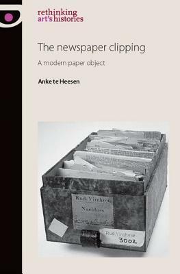 The Newspaper Clipping: A Modern Paper Object by Anke te Heesen